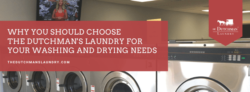 Why you should choose the dutchman's laundry for your washing and drying needs