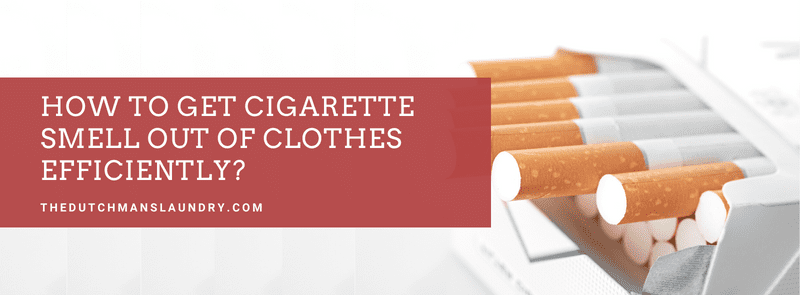 How to get cigarette smell out of clothes efficiently The Dutchman's Laundry