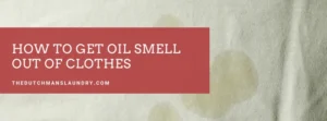 How to Get Oil Smell Out of Clothes