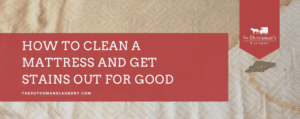 A stained mattress with a red banner that reads, "How to clean a mattress and get stains out for good," alongside The Dutchman's Laundry logo.