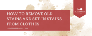 A banner with a brown stain background and the text: "How to remove old stains and set-in stains from clothes. thedutchmanslaundry.com" with The Dutchman's Laundry logo.