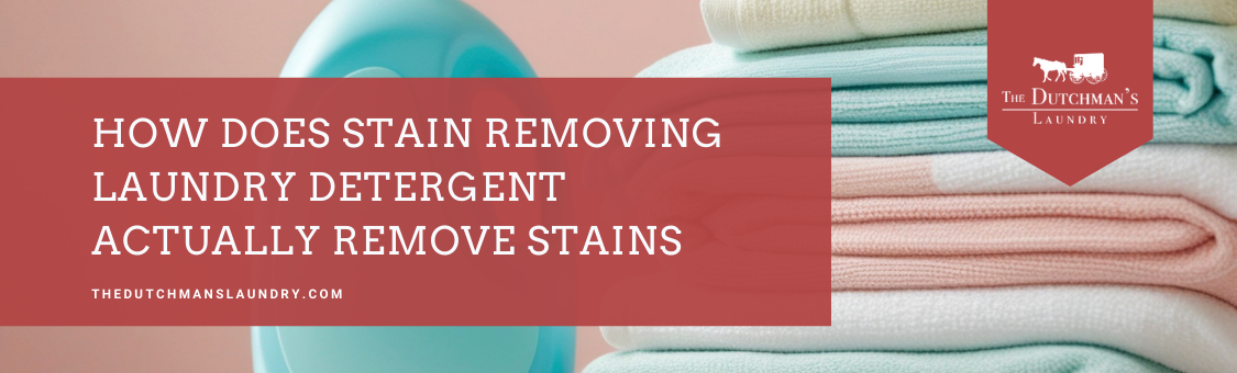A stack of folded towels and a bottle of detergent with a red banner reading, "How does stain removing laundry detergent actually remove stains?" and The Dutchman's Laundry logo.